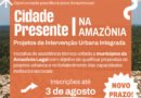 AROM divulga chamamento que oferece assistência técnica para projetos urbanos integrados na Amazônia Legal; inscrições vão até 3 de agosto